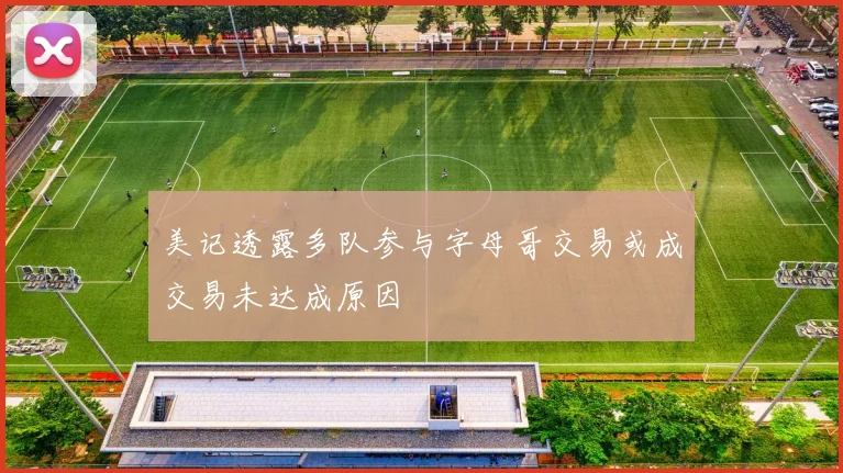 美记透露多队参与字母哥交易或成交易未达成原因
