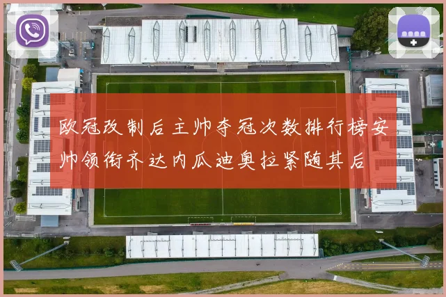 欧冠改制后主帅夺冠次数排行榜安帅领衔齐达内瓜迪奥拉紧随其后