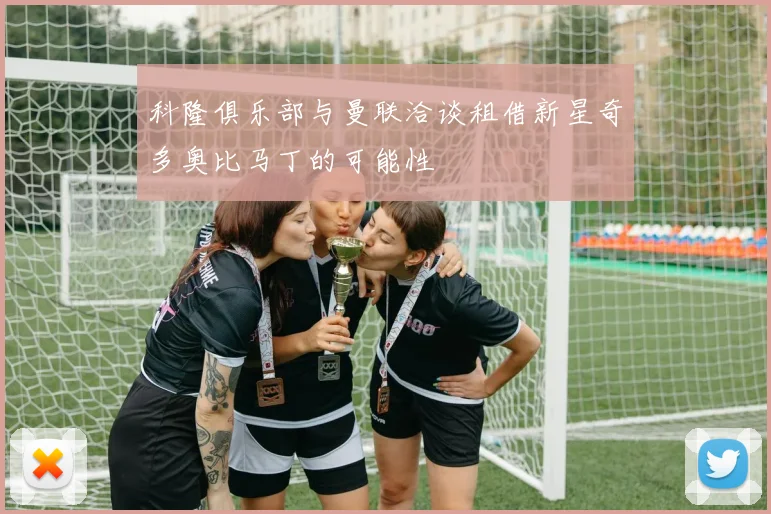 科隆俱乐部与曼联洽谈租借新星奇多奥比马丁的可能性